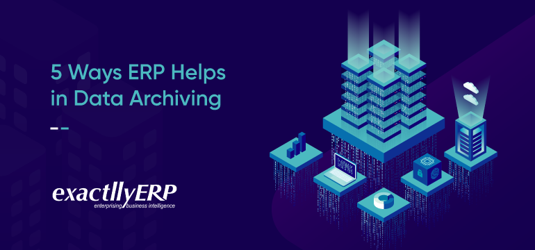 5 Ways ERP Helps in Data Archiving | La Exactlly Software Pvt. Ltd.