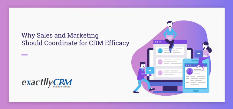 why-sales-and-marketing-should-coordinate-for-crm-efficacy